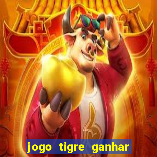 jogo tigre ganhar dinheiro de verdade